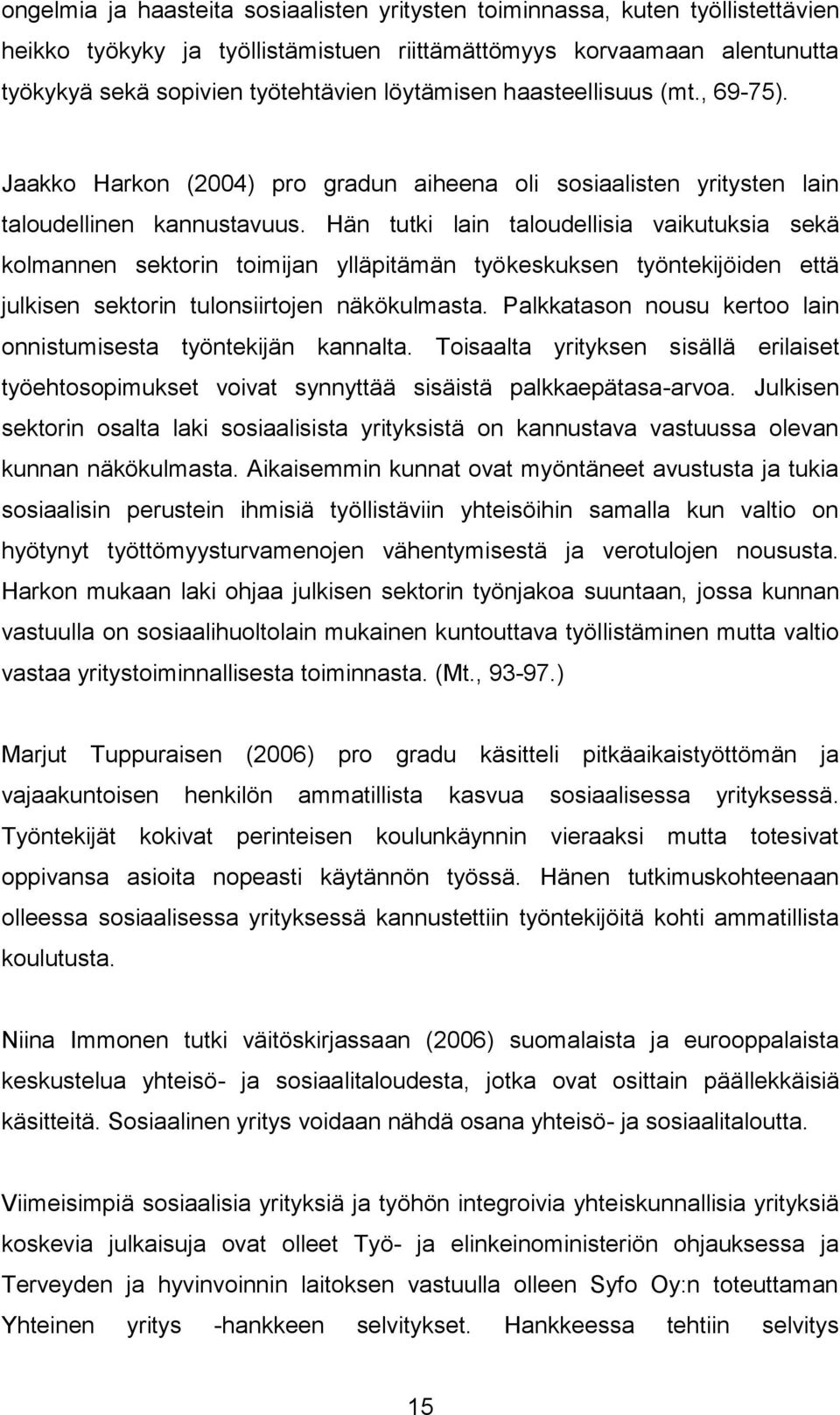 Hän tutki lain taloudellisia vaikutuksia sekä kolmannen sektorin toimijan ylläpitämän työkeskuksen työntekijöiden että julkisen sektorin tulonsiirtojen näkökulmasta.