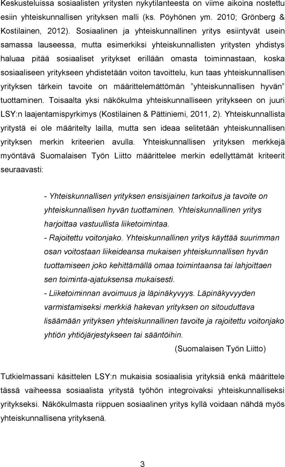 koska sosiaaliseen yritykseen yhdistetään voiton tavoittelu, kun taas yhteiskunnallisen yrityksen tärkein tavoite on määrittelemättömän yhteiskunnallisen hyvän tuottaminen.