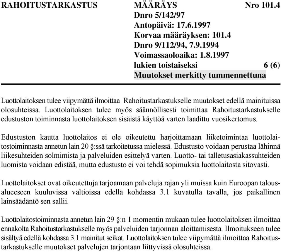 Edustuston kautta luottolaitos ei ole oikeutettu harjoittamaan liiketoimintaa luottolaitostoiminnasta annetun lain 20 :ssä tarkoitetussa mielessä.