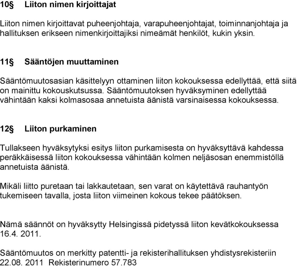 Sääntömuutoksen hyväksyminen edellyttää vähintään kaksi kolmasosaa annetuista äänistä varsinaisessa kokouksessa.