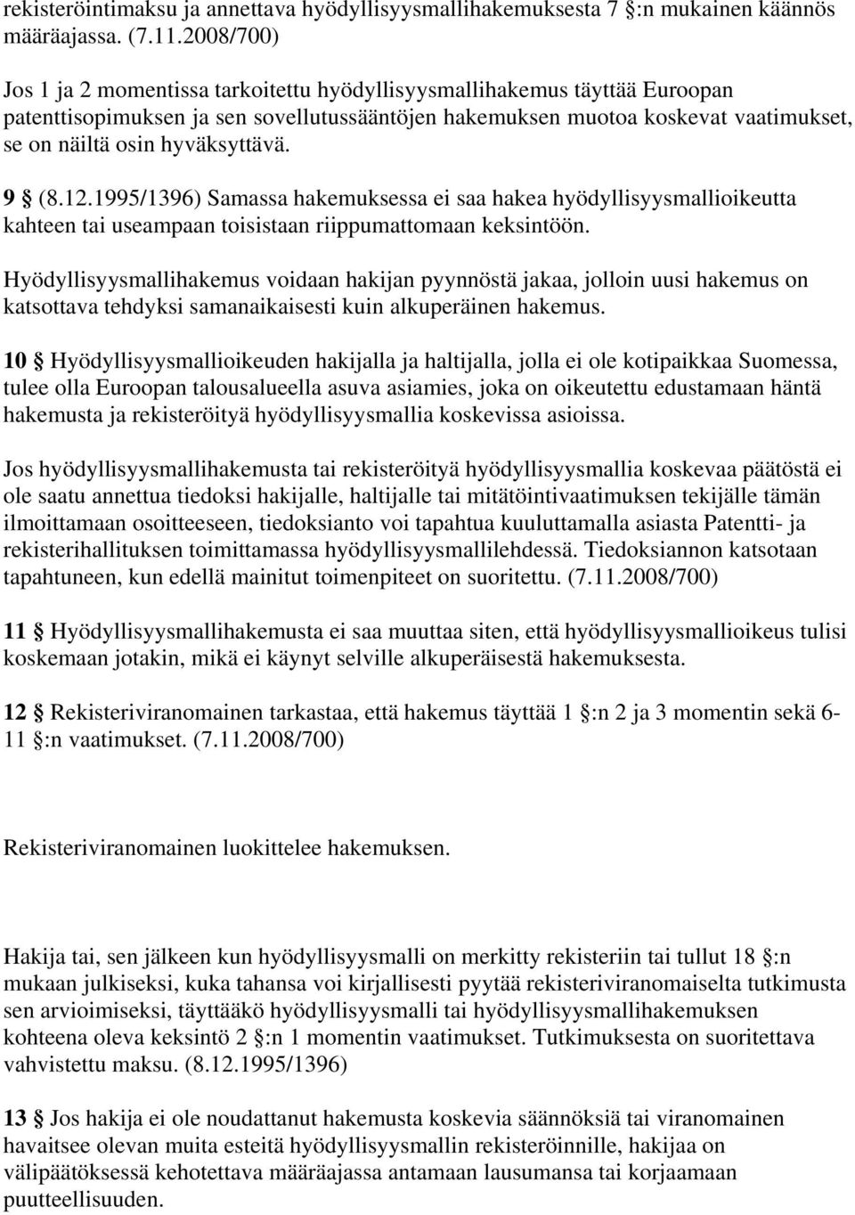 hyväksyttävä. 9 (8.12.1995/1396) Samassa hakemuksessa ei saa hakea hyödyllisyysmallioikeutta kahteen tai useampaan toisistaan riippumattomaan keksintöön.