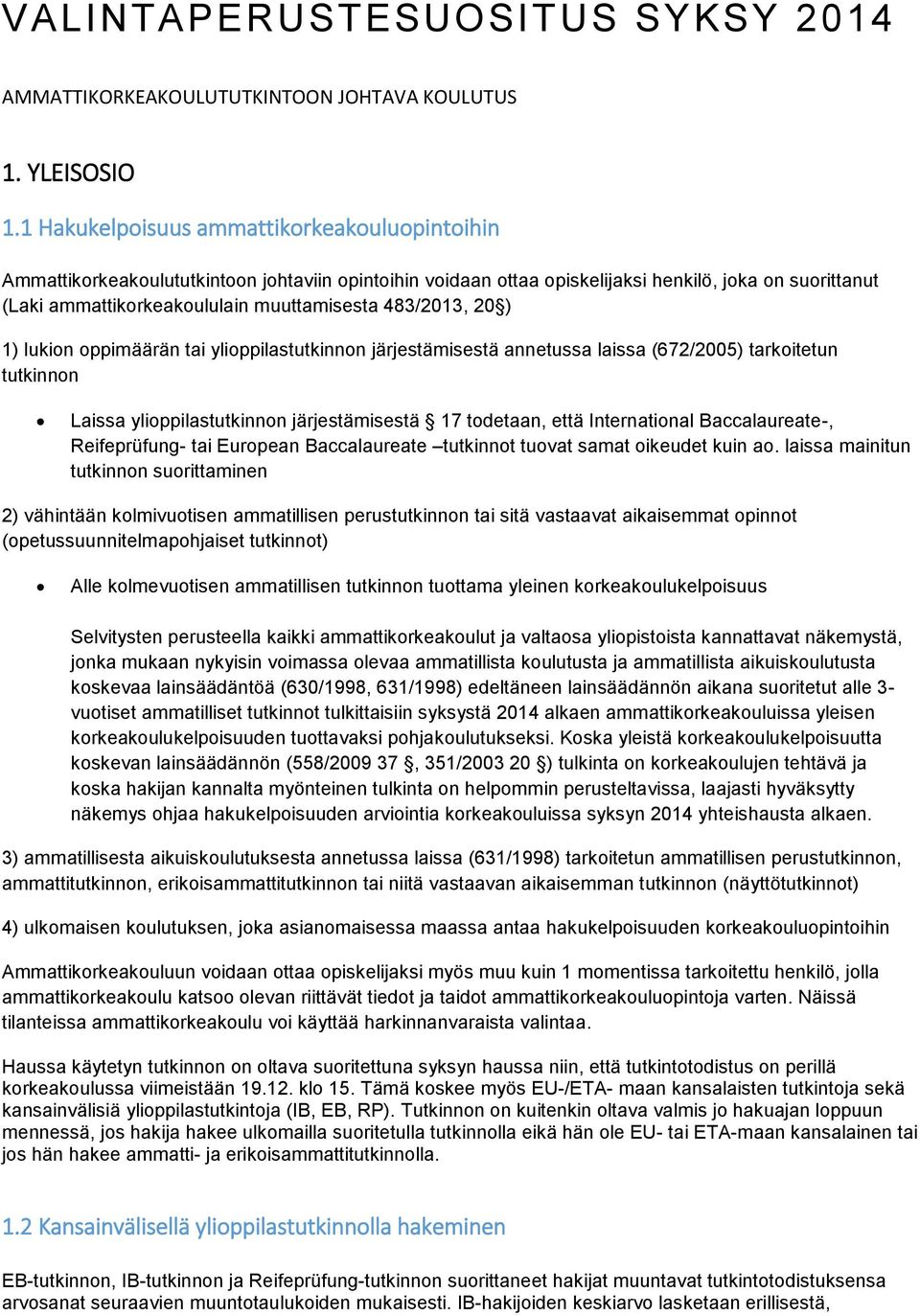 483/2013, 20 ) 1) lukion oppimäärän tai ylioppilastutkinnon järjestämisestä annetussa laissa (672/2005) tarkoitetun tutkinnon Laissa ylioppilastutkinnon järjestämisestä 17 todetaan, että