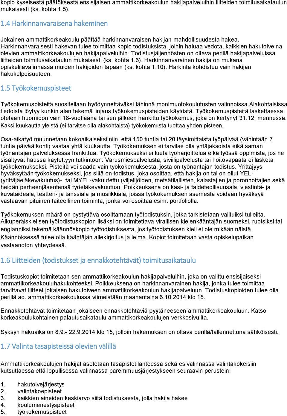 Harkinnanvaraisesti hakevan tulee toimittaa kopio todistuksista, joihin haluaa vedota, kaikkien hakutoiveina olevien ammattikorkeakoulujen hakijapalveluihin.