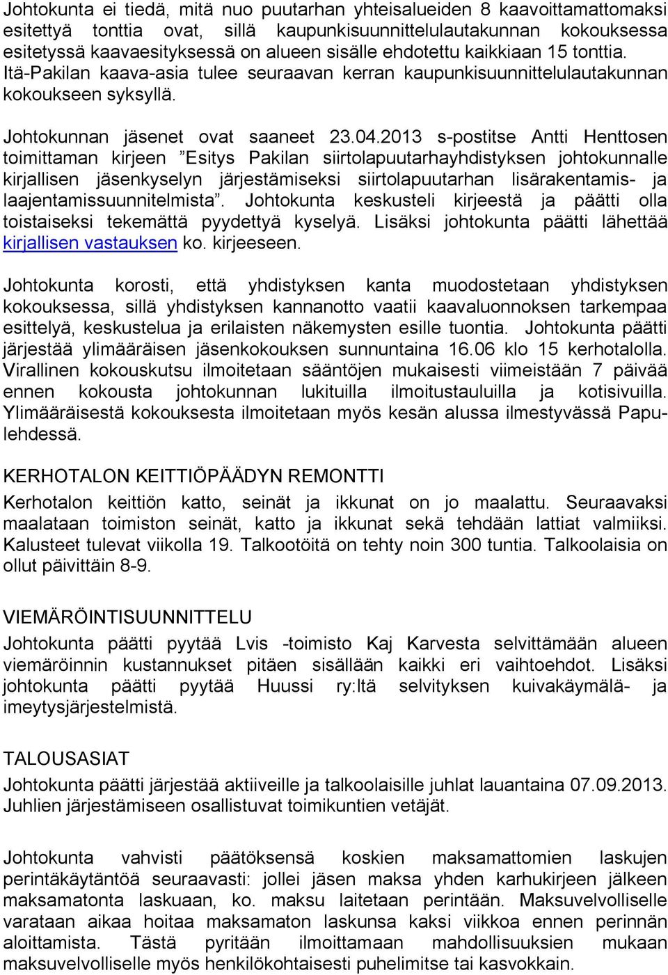 2013 s-postitse Antti Henttosen toimittaman kirjeen Esitys Pakilan siirtolapuutarhayhdistyksen johtokunnalle kirjallisen jäsenkyselyn järjestämiseksi siirtolapuutarhan lisärakentamis- ja
