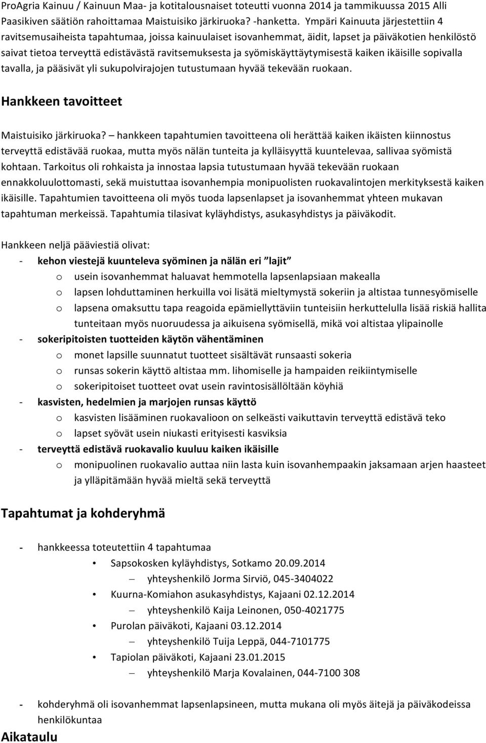 syömiskäyttäytymisestä kaiken ikäisille sopivalla tavalla, ja pääsivät yli sukupolvirajojen tutustumaan hyvää tekevään ruokaan. Hankkeen tavoitteet Maistuisiko järkiruoka?