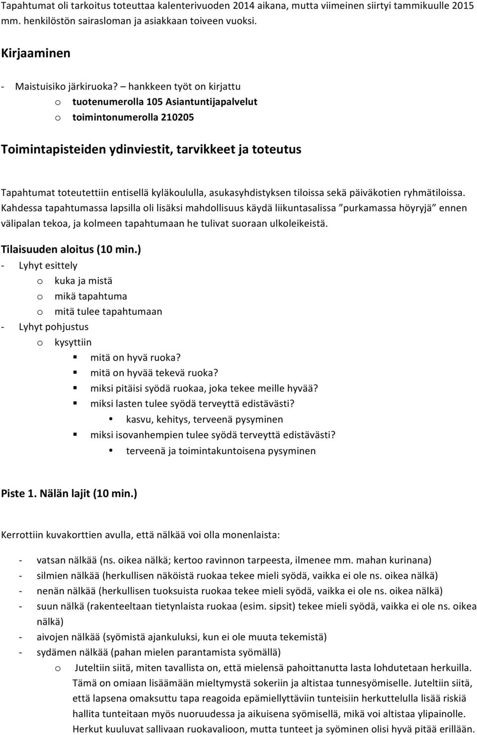 asukasyhdistyksen tiloissa sekä päiväkotien ryhmätiloissa.