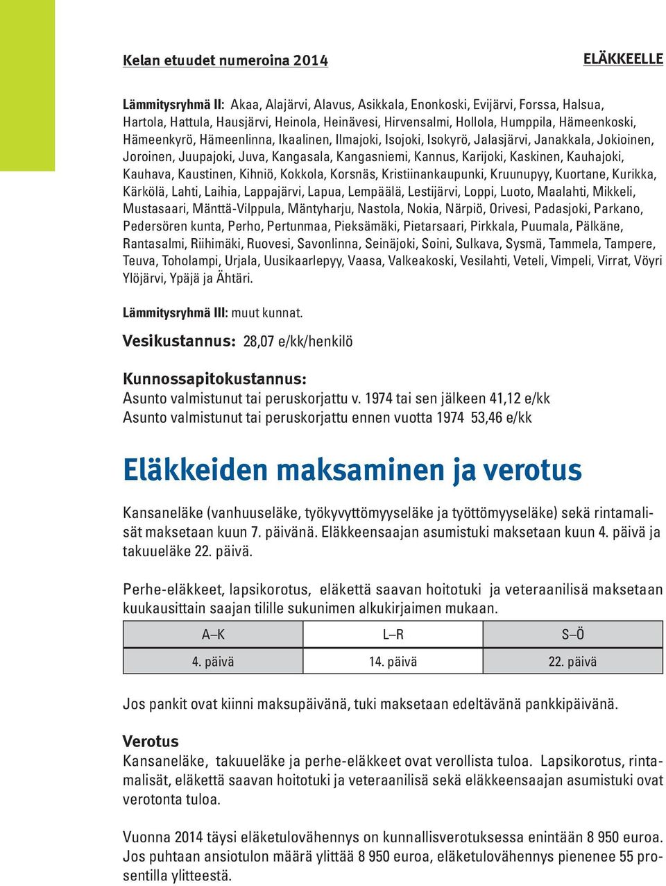 Kauhajoki, Kauhava, Kaustinen, Kihniö, Kokkola, Korsnäs, Kristiinankaupunki, Kruunupyy, Kuortane, Kurikka, Kärkölä, Lahti, Laihia, Lappajärvi, Lapua, Lempäälä, Lestijärvi, Loppi, Luoto, Maalahti,