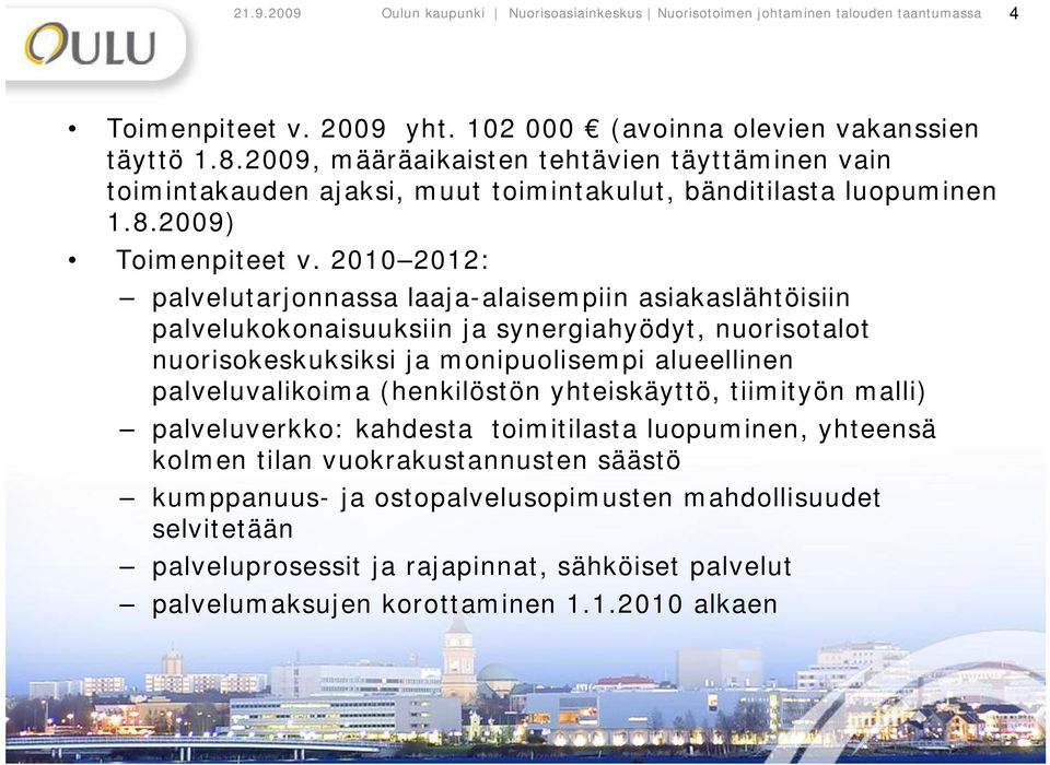 2010 2012: palvelutarjonnassa laaja alaisempiin asiakaslähtöisiin palvelukokonaisuuksiin ja synergiahyödyt, nuorisotalot nuorisokeskuksiksi ja monipuolisempi alueellinen palveluvalikoima