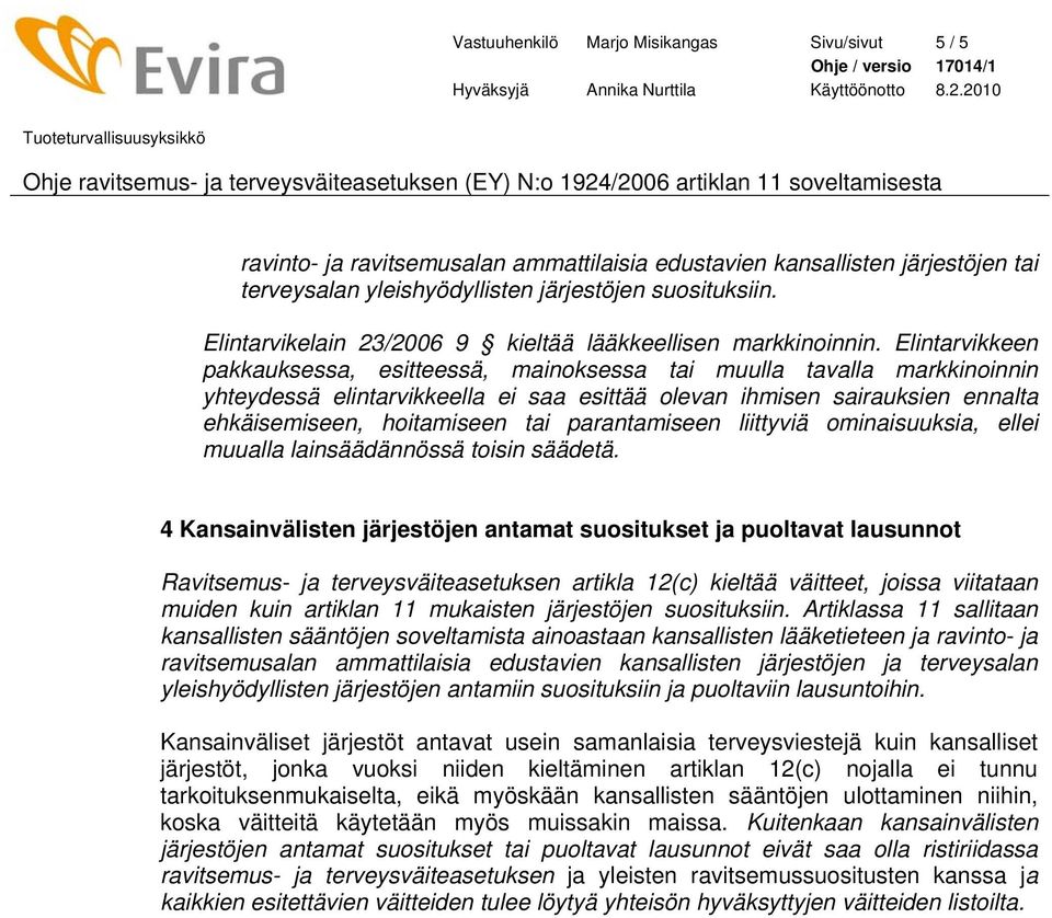 Elintarvikkeen pakkauksessa, esitteessä, mainoksessa tai muulla tavalla markkinoinnin yhteydessä elintarvikkeella ei saa esittää olevan ihmisen sairauksien ennalta ehkäisemiseen, hoitamiseen tai