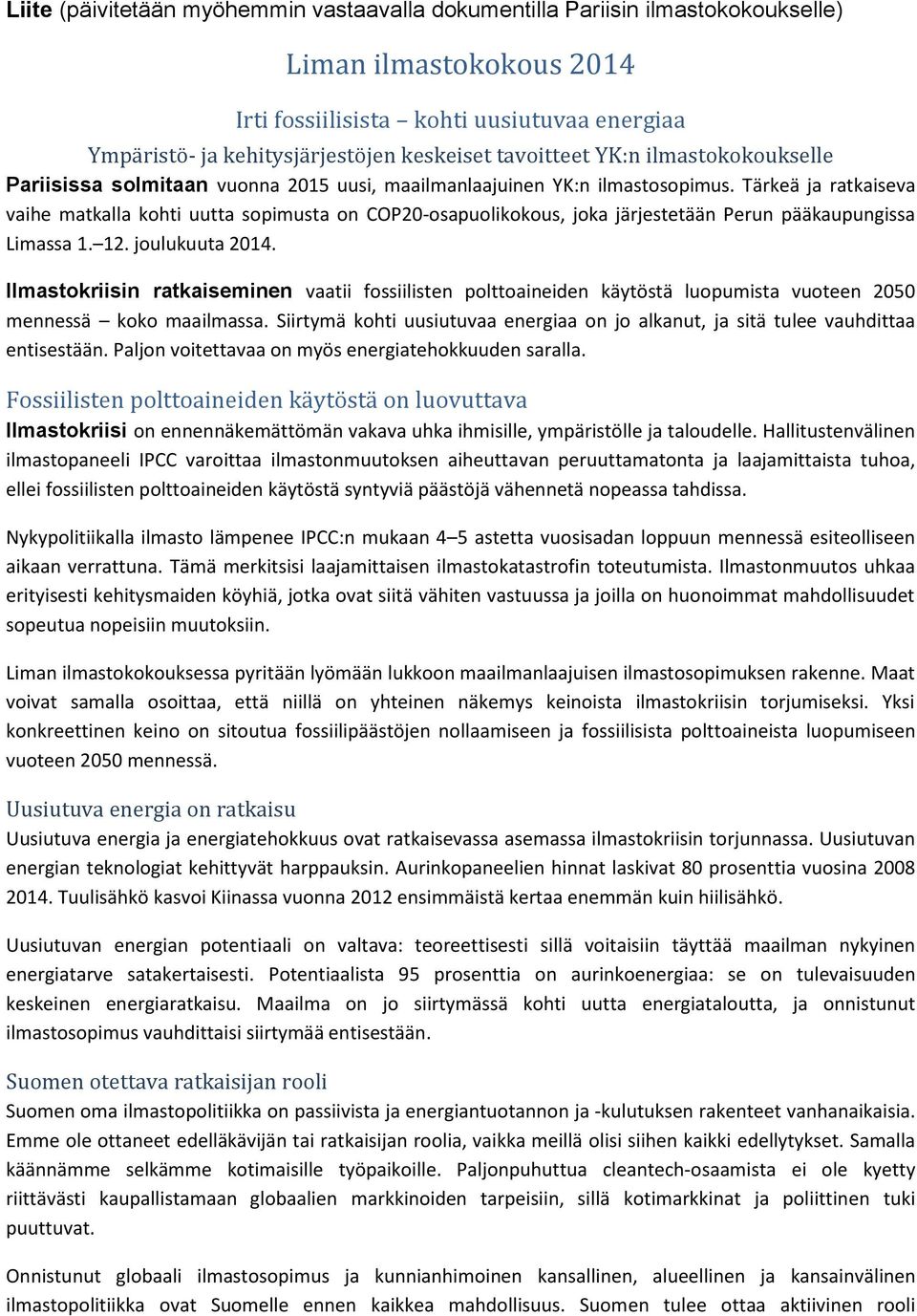 Tärkeä ja ratkaiseva vaihe matkalla kohti uutta sopimusta on COP20-osapuolikokous, joka järjestetään Perun pääkaupungissa Limassa 1. 12. joulukuuta 2014.