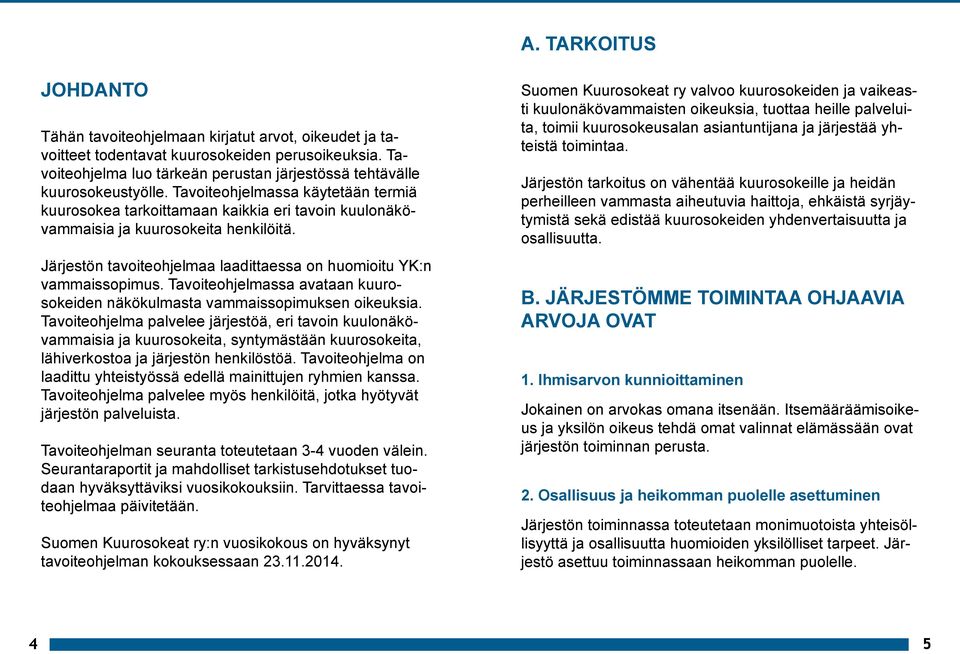 Tavoiteohjelmassa käytetään termiä kuurosokea tarkoittamaan kaikkia eri tavoin kuulonäkövammaisia ja kuurosokeita henkilöitä. Järjestön tavoiteohjelmaa laadittaessa on huomioitu YK:n vammaissopimus.