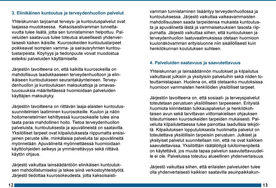 Kuurosokeiden kuntoutustarpeet poikkeavat isompien vamma- ja sairausryhmien kuntoutustarpeista. Köyhyys ja tiedonpuute voivat muodostua esteiksi palveluiden käyttämiselle.