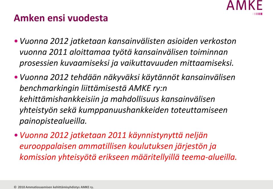 Vuonna 2012 tehdään näkyväksi käytännöt kansainvälisen benchmarkingin liittämisestä AMKE ry:n kehittämishankkeisiin ja mahdollisuus