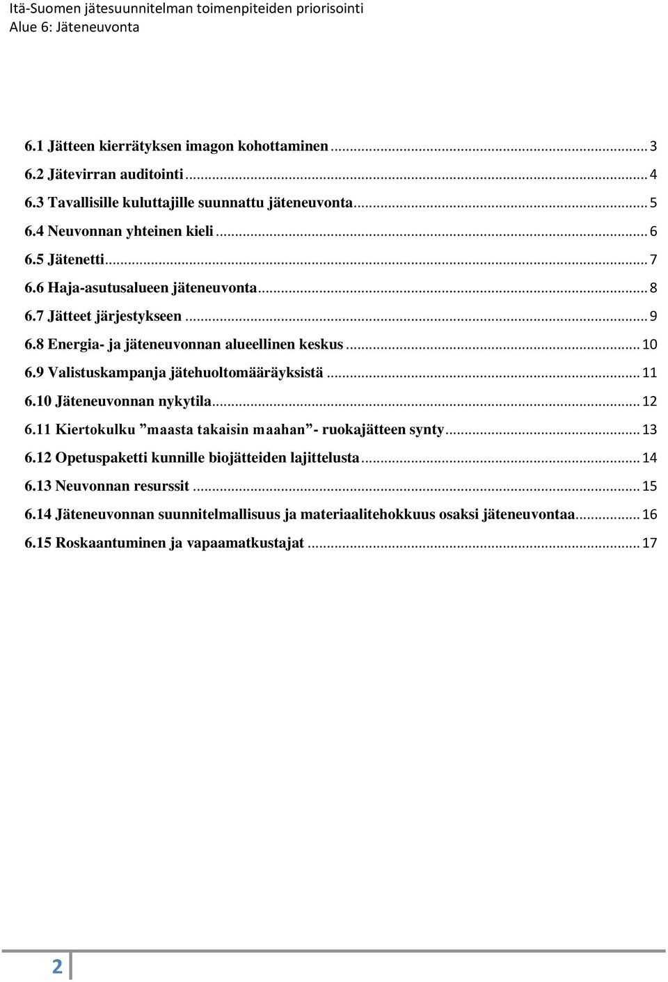 9 Valistuskampanja jätehuoltomääräyksistä... 11 6.10 Jäteneuvonnan nykytila... 12 6.11 Kiertokulku maasta takaisin maahan - ruokajätteen synty... 13 6.