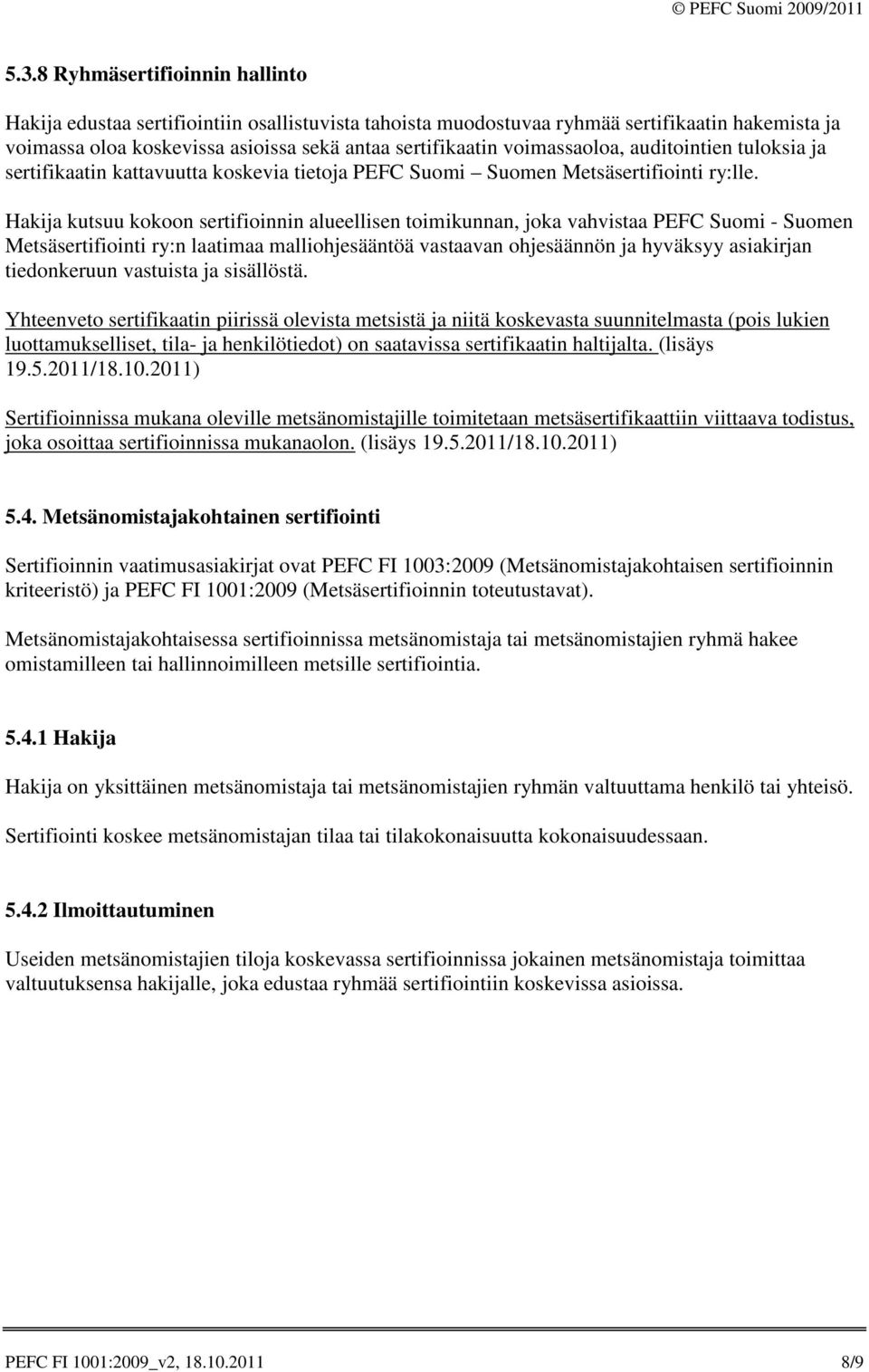 Hakija kutsuu kokoon sertifioinnin alueellisen toimikunnan, joka vahvistaa PEFC Suomi - Suomen Metsäsertifiointi ry:n laatimaa malliohjesääntöä vastaavan ohjesäännön ja hyväksyy asiakirjan