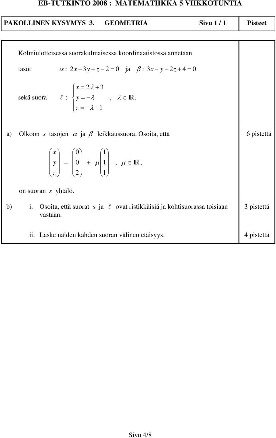 2z+ 4 = 0 sekä suora : x = 2λ + 3 y = λ z = λ + 1, λ IR. a) Olkoon s tasojen α ja β leikkaussuora.