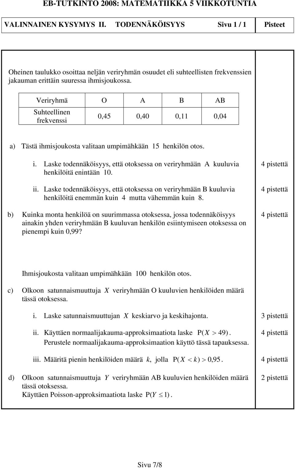 ii. Laske todennäköisyys, että otoksessa on veriryhmään B kuuluvia henkilöitä enemmän kuin 4 mutta vähemmän kuin 8.