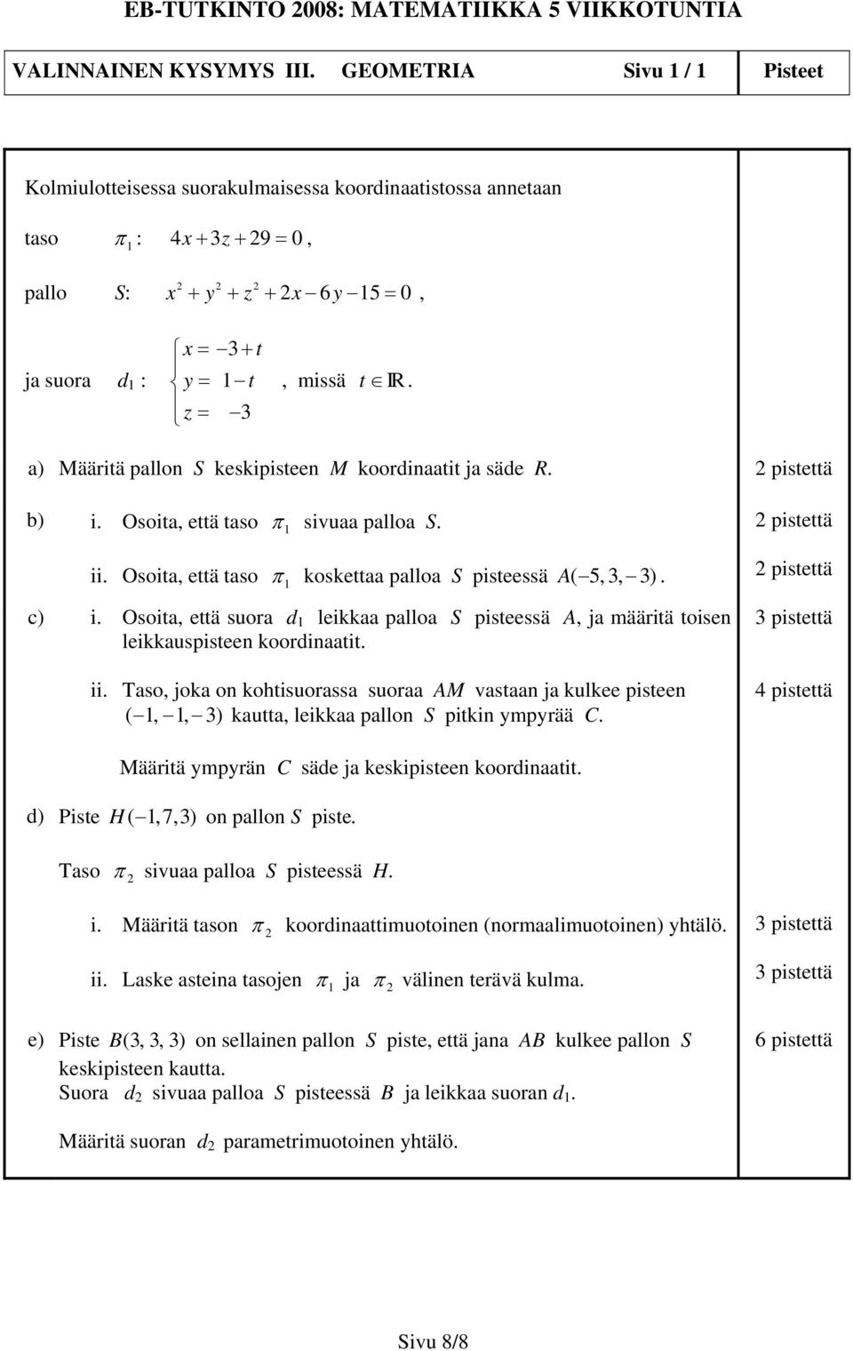 missä t IR. a) Määritä pallon S keskipisteen M koordinaatit ja säde R. b) i. Osoita, että taso π 1 sivuaa palloa S. ii. Osoita, että taso π 1 koskettaa palloa S pisteessä A( 5,3, 3). c) i.