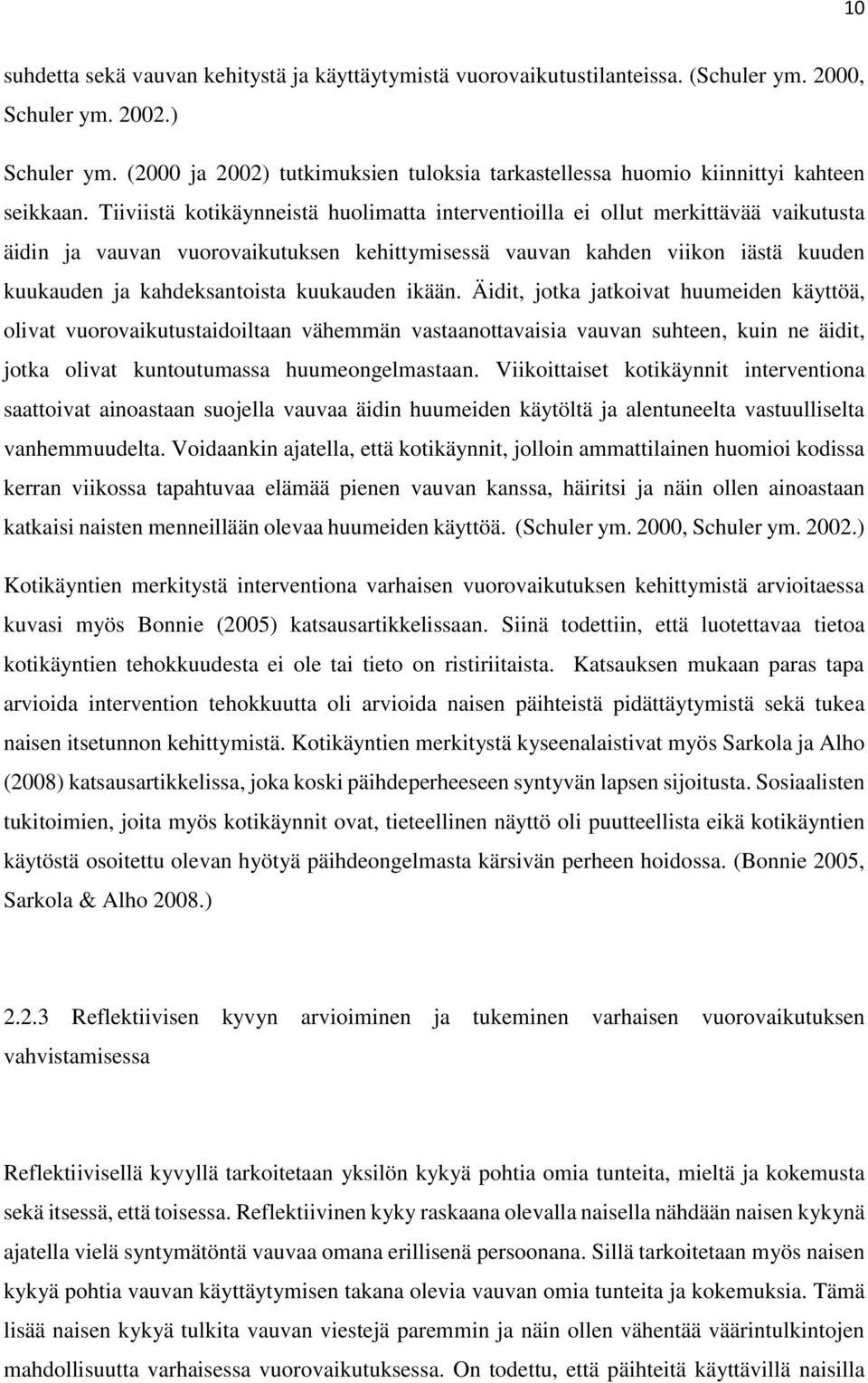 Tiiviistä kotikäynneistä huolimatta interventioilla ei ollut merkittävää vaikutusta äidin ja vauvan vuorovaikutuksen kehittymisessä vauvan kahden viikon iästä kuuden kuukauden ja kahdeksantoista
