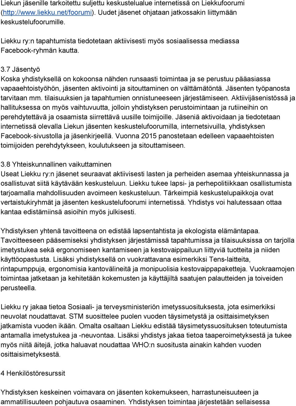 7 Jäsentyö Koska yhdistyksellä on kokoonsa nähden runsaasti toimintaa ja se perustuu pääasiassa vapaaehtoistyöhön, jäsenten aktivointi ja sitouttaminen on välttämätöntä.