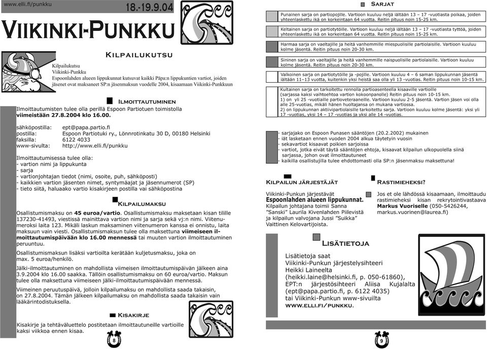 2004, kisaamaan Viikinki-Punkkuun Ilmoittautuminen Ilmoittautumisten tulee olla perillä Espoon Partiotuen toimistolla viimeistään 27.8.2004 klo 16.00. Sarjat Punainen sarja on partiopojille.