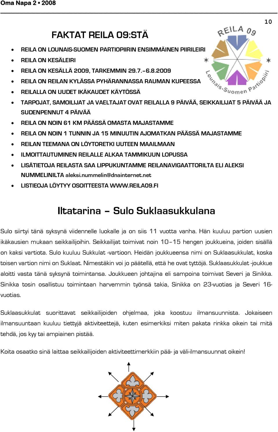 REILA ON NOIN 61 KM PÄÄSSÄ OMASTA MAJASTAMME REILA ON NOIN 1 TUNNIN JA 15 MINUUTIN AJOMATKAN PÄÄSSÄ MAJASTAMME REILAN TEEMANA ON LÖYTORETKI UUTEEN MAAILMAAN ILMOITTAUTUMINEN REILALLE ALKAA TAMMIKUUN