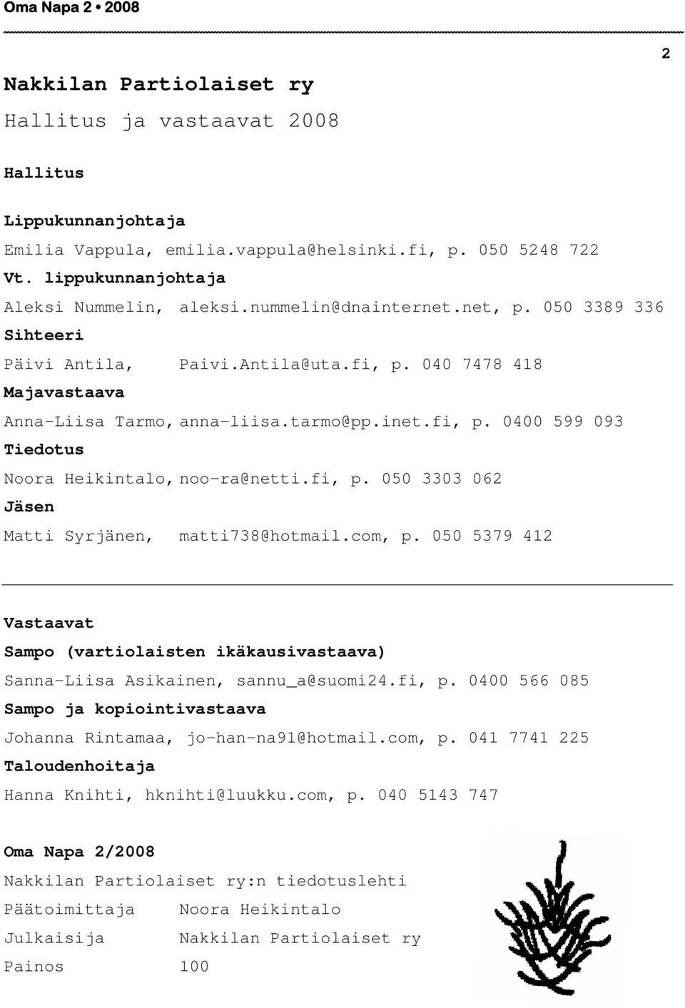 fi, p. 050 3303 062 Jäsen Matti Syrjänen, matti738@hotmail.com, p. 050 5379 412 Vastaavat Sampo (vartiolaisten ikäkausivastaava) Sanna-Liisa Asikainen, sannu_a@suomi24.fi, p. 0400 566 085 Sampo ja kopiointivastaava Johanna Rintamaa, jo-han-na91@hotmail.