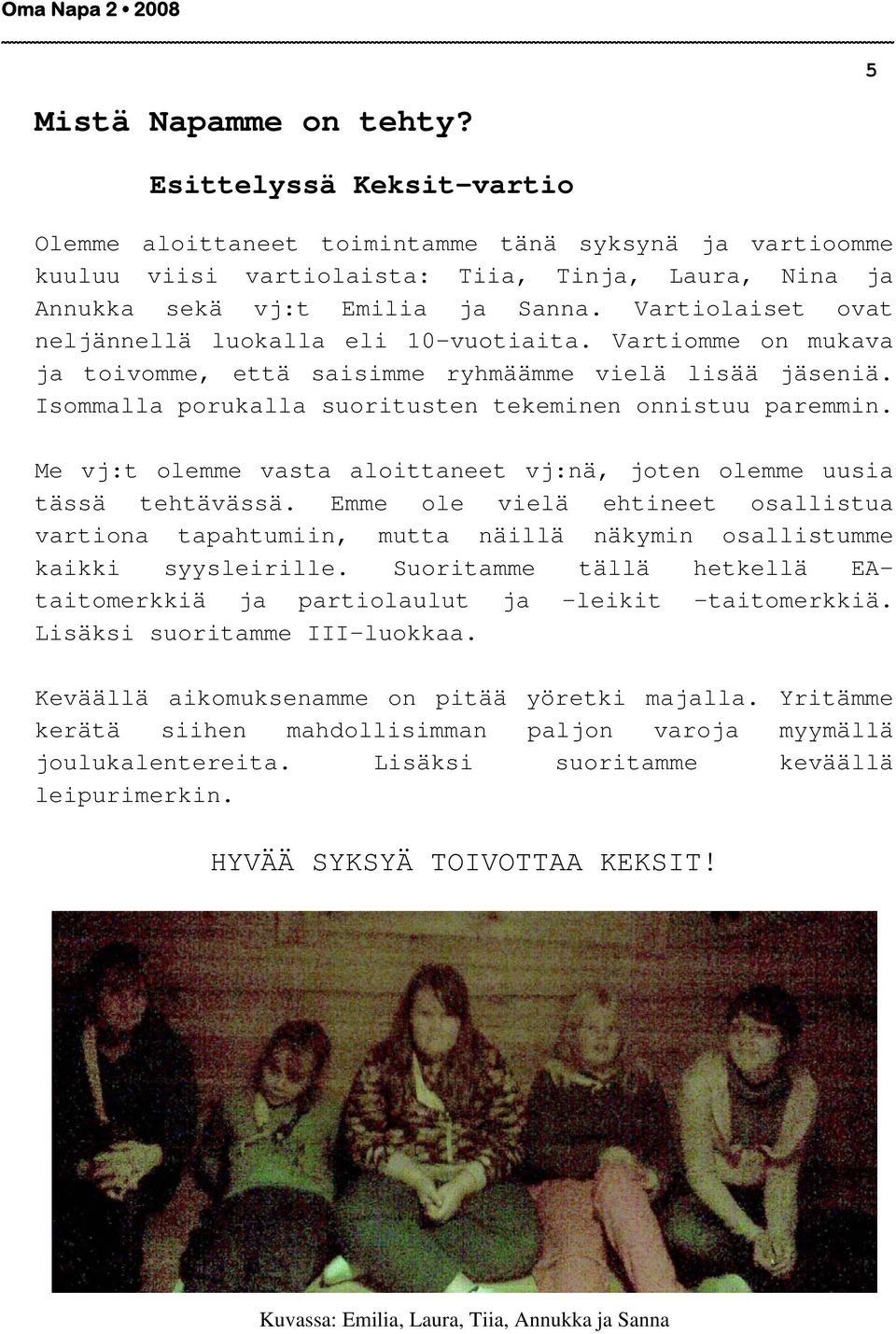 Me vj:t olemme vasta aloittaneet vj:nä, joten olemme uusia tässä tehtävässä. Emme ole vielä ehtineet osallistua vartiona tapahtumiin, mutta näillä näkymin osallistumme kaikki syysleirille.