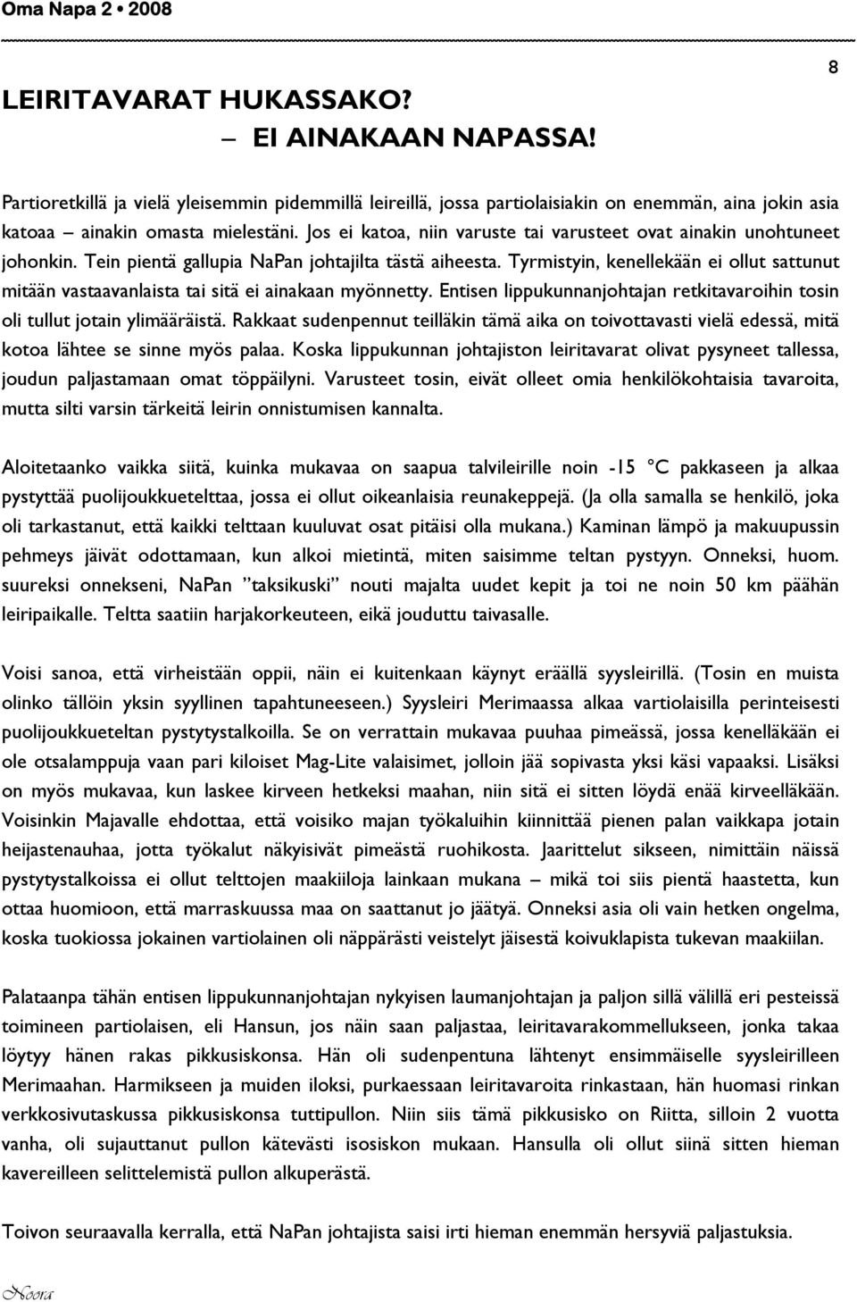 Tyrmistyin, kenellekään ei ollut sattunut mitään vastaavanlaista tai sitä ei ainakaan myönnetty. Entisen lippukunnanjohtajan retkitavaroihin tosin oli tullut jotain ylimääräistä.