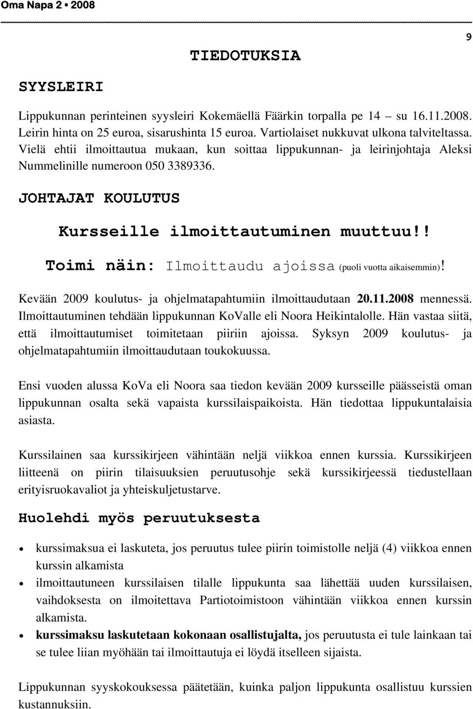 ! Toimi näin: Ilmoittaudu ajoissa (puoli vuotta aikaisemmin)! Kevään 2009 koulutus- ja ohjelmatapahtumiin ilmoittaudutaan 20.11.2008 mennessä.