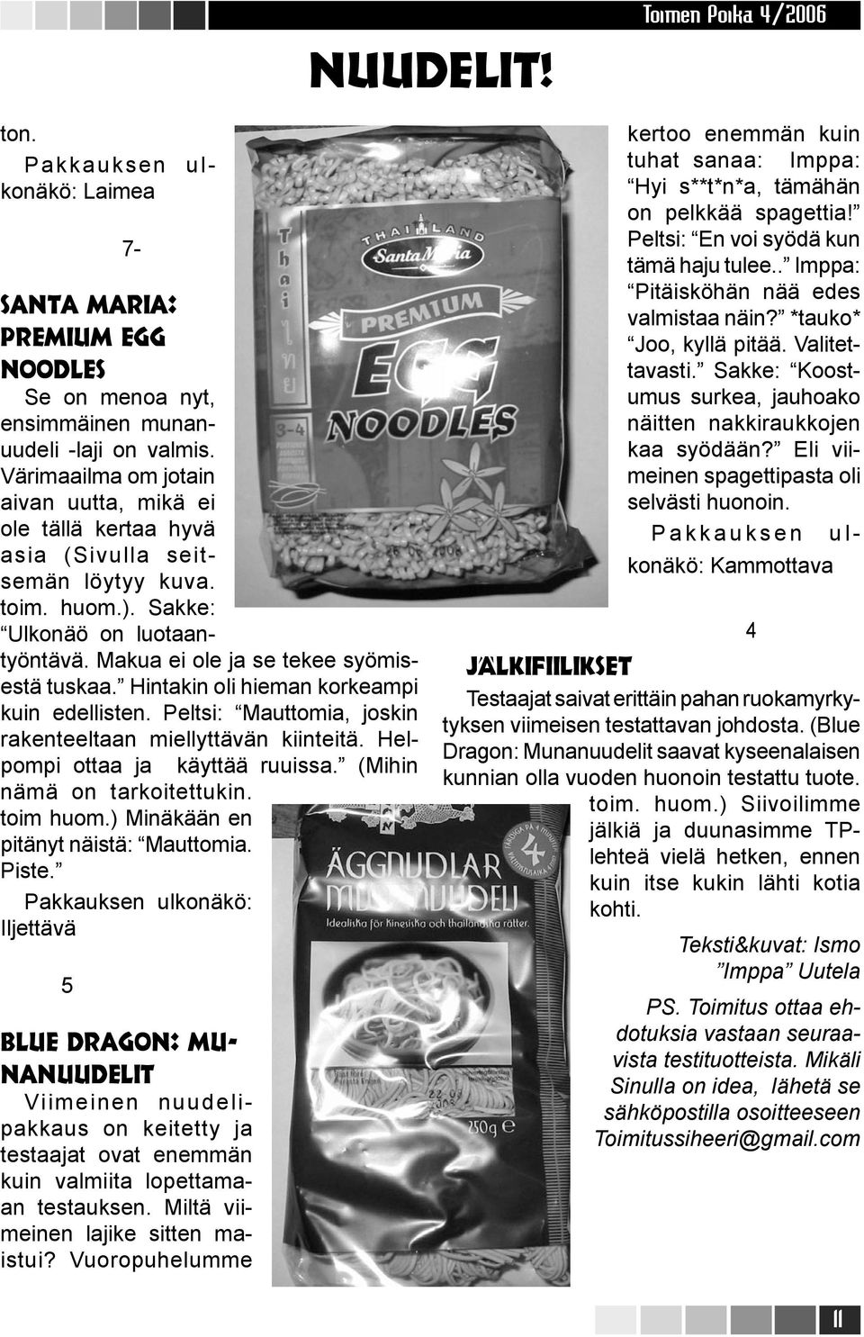 Hintakin oli hieman korkeampi kuin edellisten. Peltsi: Mauttomia, joskin rakenteeltaan miellyttävän kiinteitä. Helpompi ottaa ja käyttää ruuissa. (Mihin nämä on tarkoitettukin. toim huom.