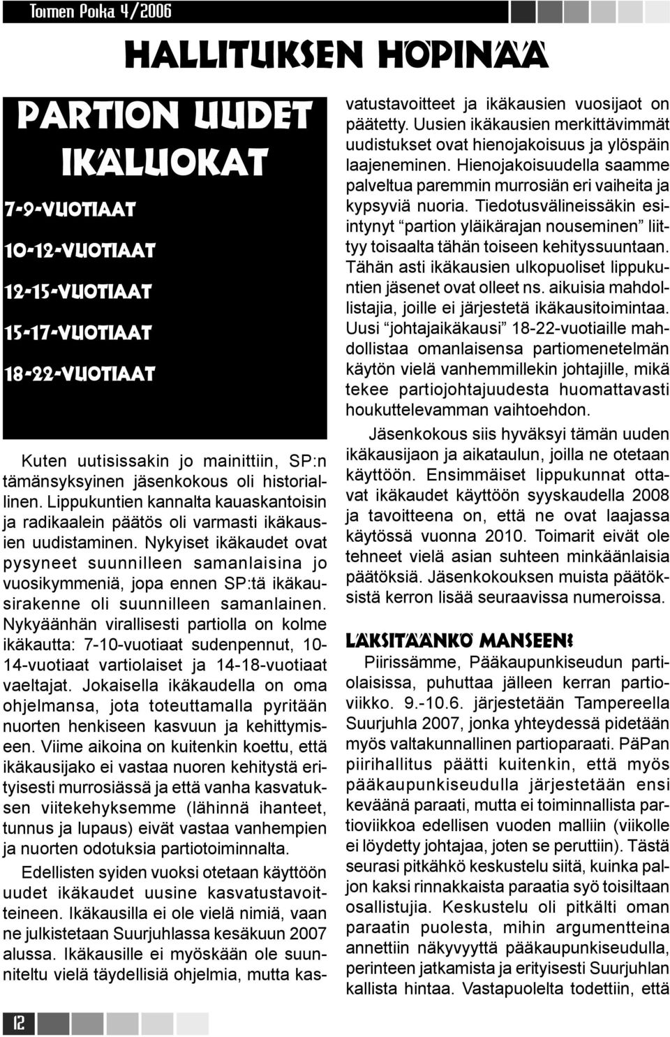 Nykyiset ikäkaudet ovat pysyneet suunnilleen samanlaisina jo vuosikymmeniä, jopa ennen SP:tä ikäkausirakenne oli suunnilleen samanlainen.