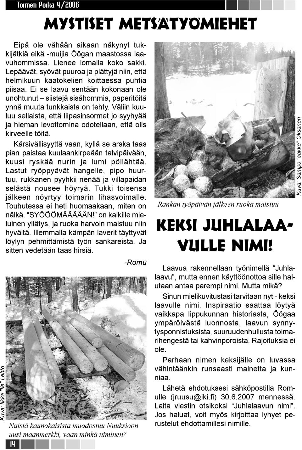 Ei se laavu sentään kokonaan ole unohtunut siistejä sisähommia, paperitöitä ynnä muuta tunkkaista on tehty.