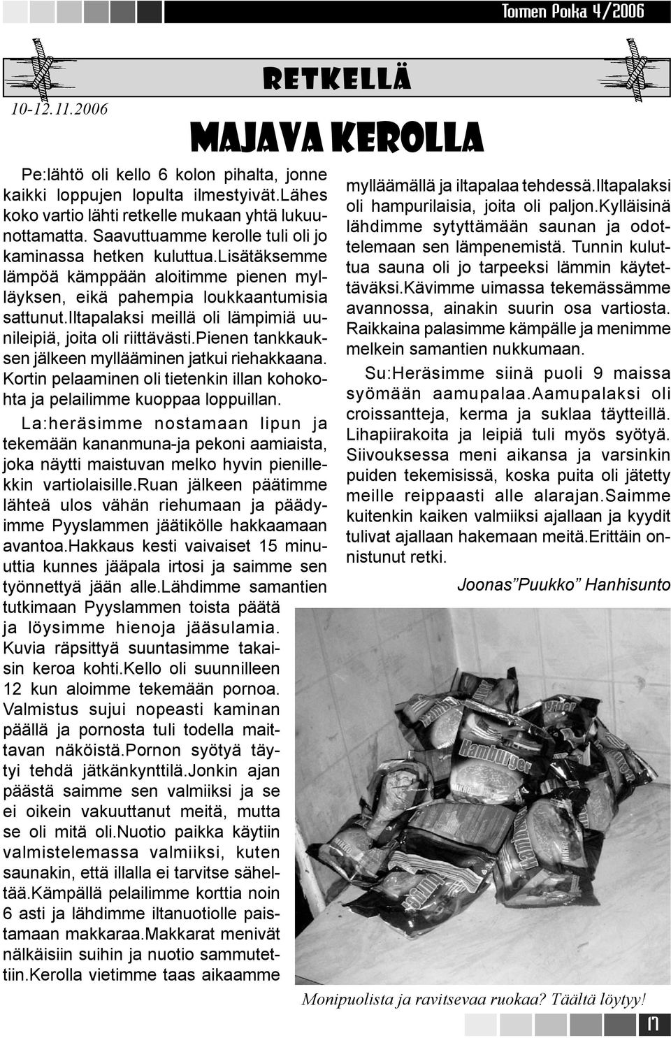 iltapalaksi meillä oli lämpimiä uunileipiä, joita oli riittävästi.pienen tankkauksen jälkeen myllääminen jatkui riehakkaana.