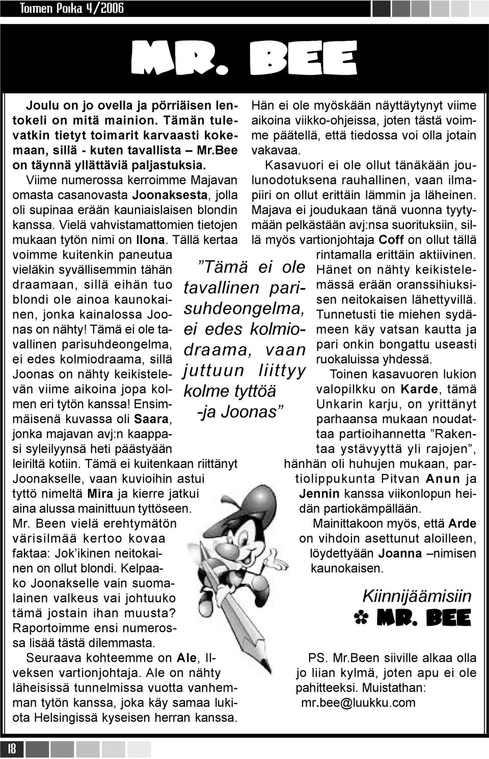Tällä kertaa voimme kuitenkin paneutua vieläkin syvällisemmin tähän draamaan, sillä eihän tuo blondi ole ainoa kaunokainen, jonka kainalossa Joonas on nähty!