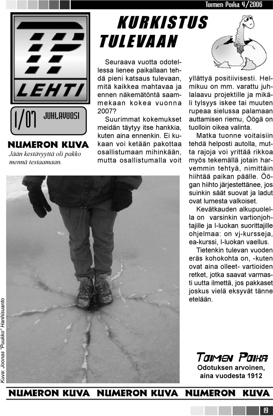 Suurimmat kokemukset meidän täytyy itse hankkia, kuten aina ennenkin. Ei kukaan voi ketään pakottaa osallistumaan mihinkään, mutta osallistumalla voit yllättyä positiivisesti. Helmikuu on mm.