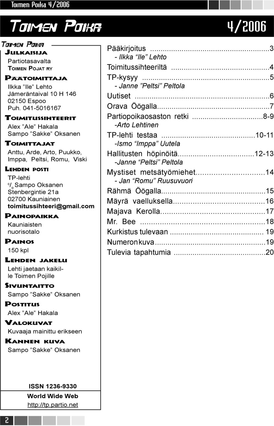 Kauniainen toimitussihteeri@gmail.com PAINOPAIKKA Kauniaisten nuorisotalo PAINOS 150 kpl LEHDEN JAKELU Lehti jaetaan kaikille Toimen Pojille Pääkirjoitus...3 - Ilkka Ile Lehto Toimitussihteeriltä.