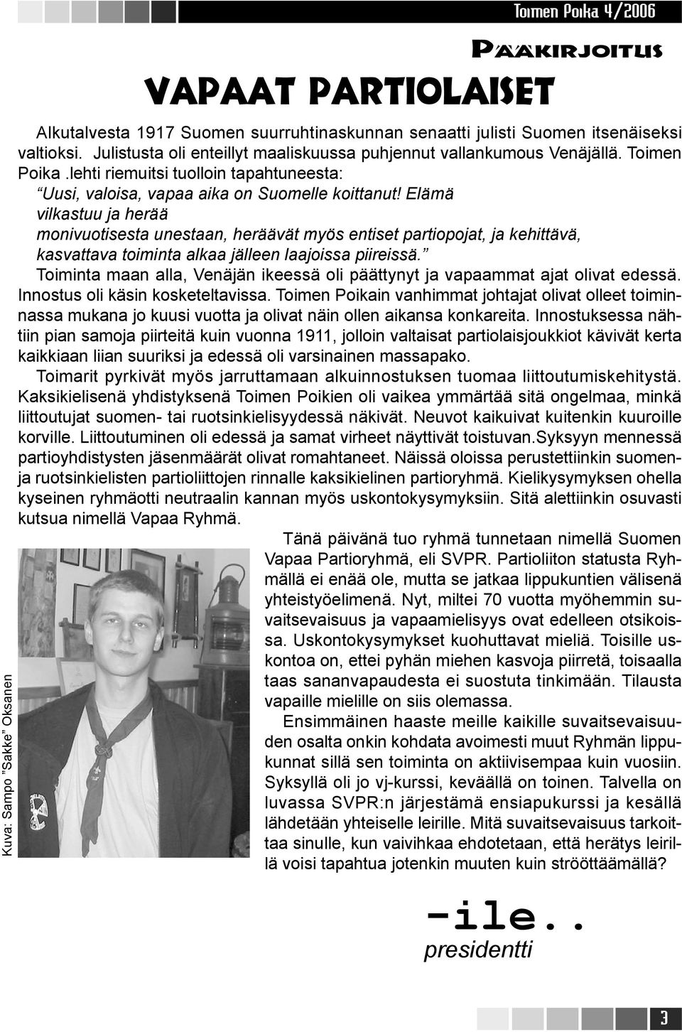 Elämä vilkastuu ja herää monivuotisesta unestaan, heräävät myös entiset partiopojat, ja kehittävä, kasvattava toiminta alkaa jälleen laajoissa piireissä.