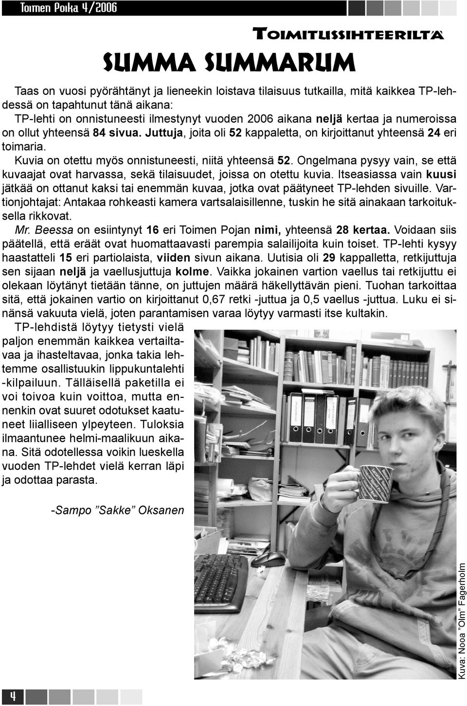 Ongelmana pysyy vain, se että kuvaajat ovat harvassa, sekä tilaisuudet, joissa on otettu kuvia.