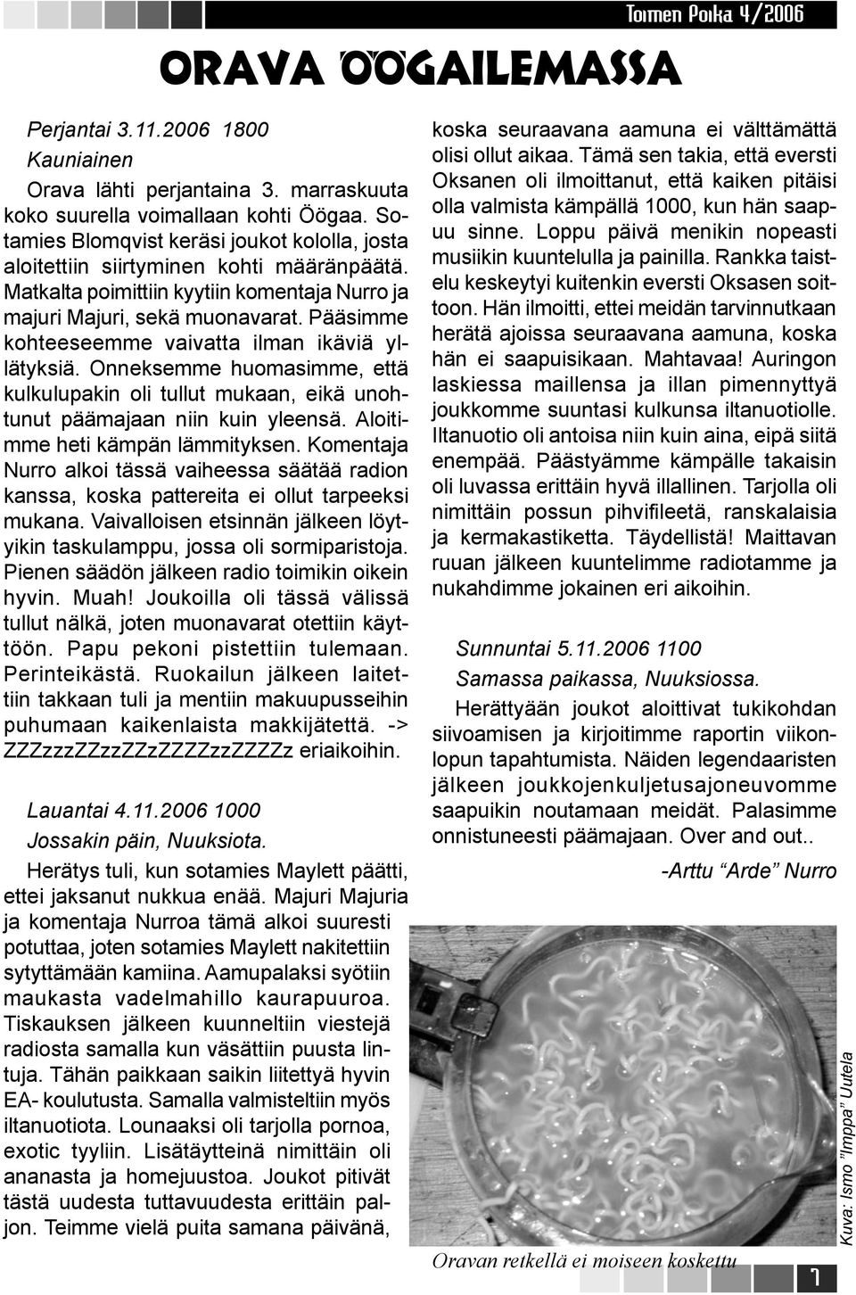Pääsimme kohteeseemme vaivatta ilman ikäviä yllätyksiä. Onneksemme huomasimme, että kulkulupakin oli tullut mukaan, eikä unohtunut päämajaan niin kuin yleensä. Aloitimme heti kämpän lämmityksen.