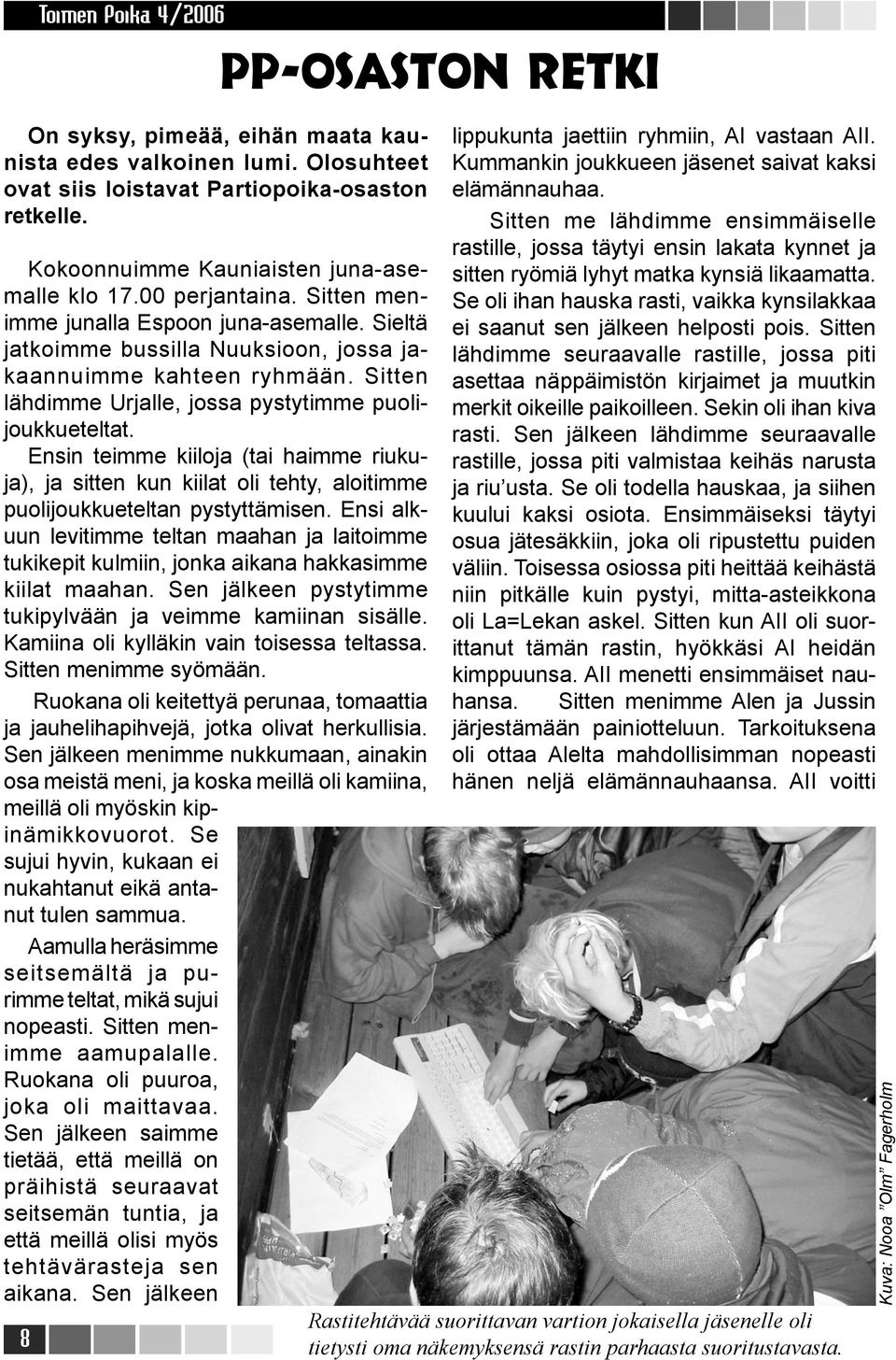 Ensin teimme kiiloja (tai haimme riukuja), ja sitten kun kiilat oli tehty, aloitimme puolijoukkueteltan pystyttämisen.