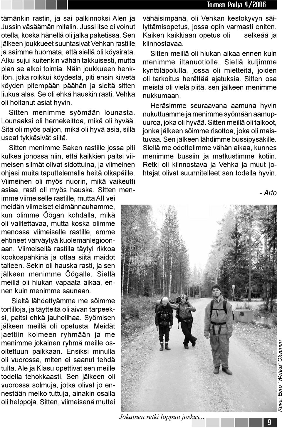 Näin joukkueen henkilön, joka roikkui köydestä, piti ensin kiivetä köyden pitempään päähän ja sieltä sitten liukua alas. Se oli ehkä hauskin rasti, Vehka oli hoitanut asiat hyvin.