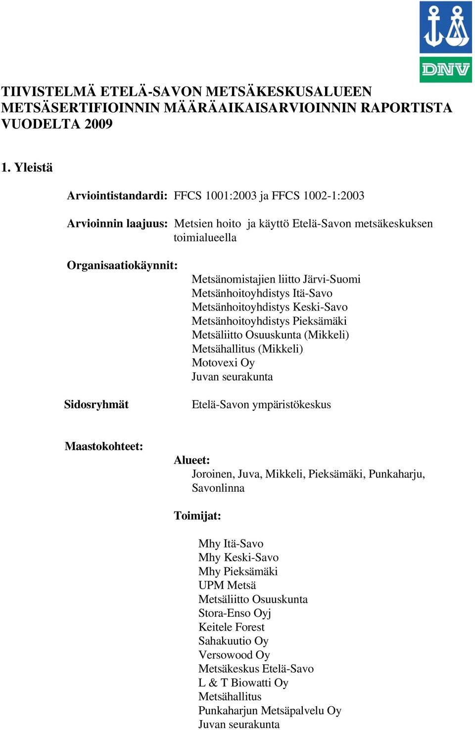 liitto Järvi-Suomi Metsänhoitoyhdistys Itä-Savo Metsänhoitoyhdistys Keski-Savo Metsänhoitoyhdistys Pieksämäki Metsäliitto Osuuskunta (Mikkeli) Metsähallitus (Mikkeli) Motovexi Oy Juvan seurakunta