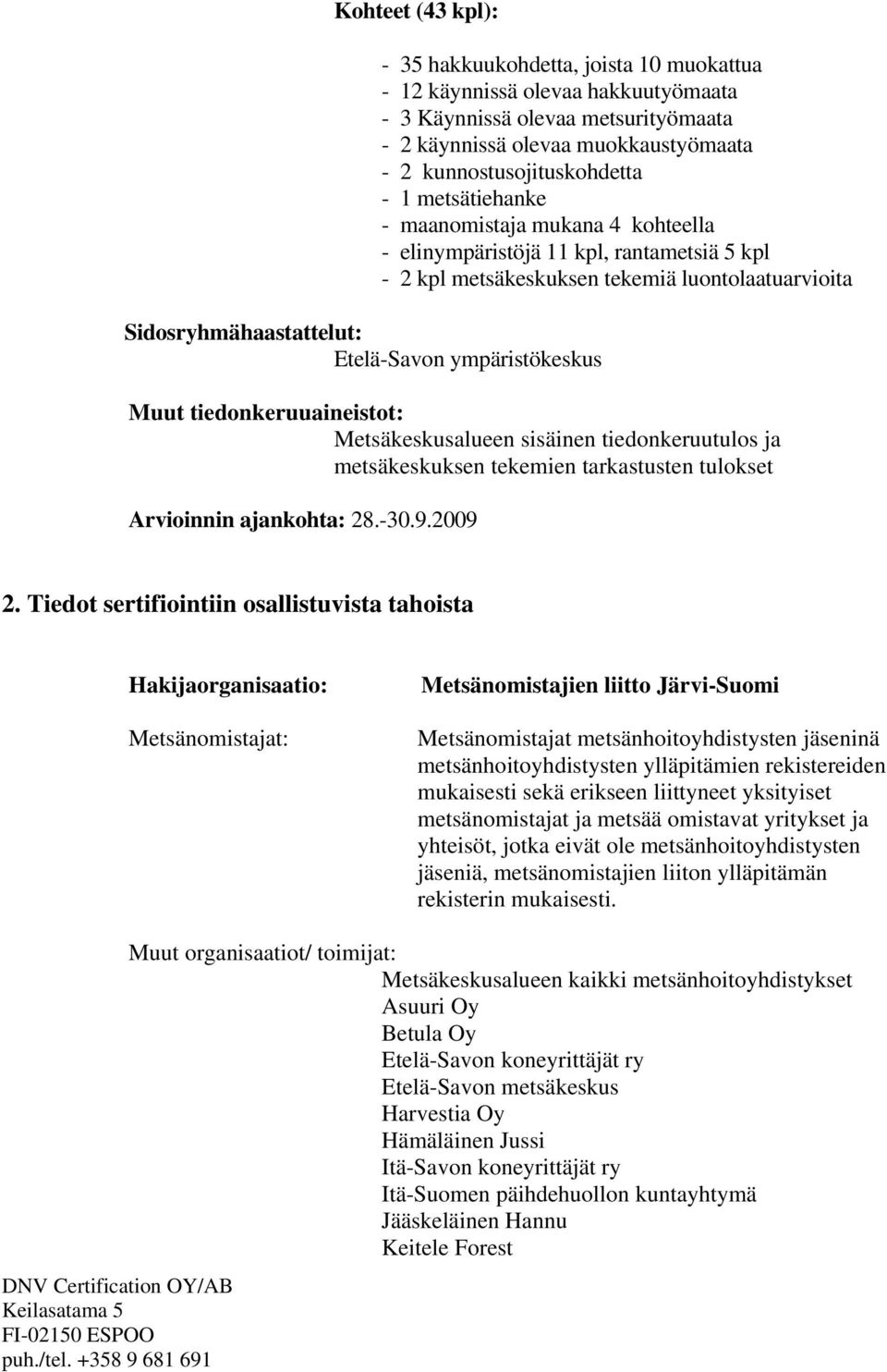 Muut tiedonkeruuaineistot: Metsäkeskusalueen sisäinen tiedonkeruutulos ja metsäkeskuksen tekemien tarkastusten tulokset Arvioinnin ajankohta: 28.-30.9.2009 2.