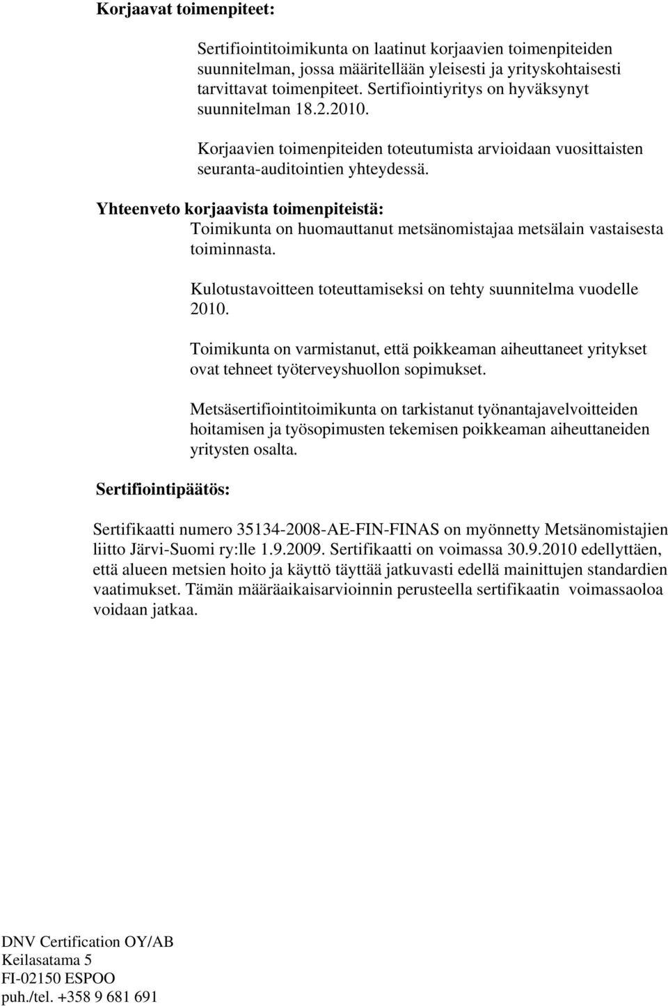 Yhteenveto korjaavista toimenpiteistä: Toimikunta on huomauttanut metsänomistajaa metsälain vastaisesta toiminnasta.