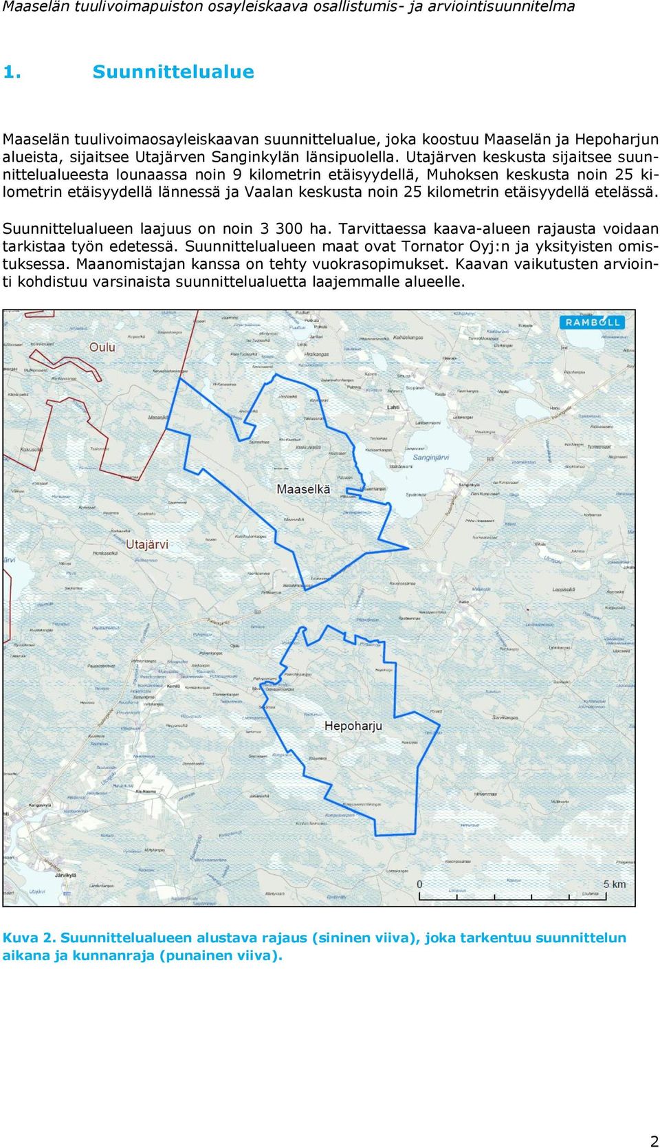 etelässä. Suunnittelualueen laajuus n nin 3 300 ha. Tarvittaessa kaava-alueen rajausta vidaan tarkistaa työn edetessä. Suunnittelualueen maat vat Trnatr Oyj:n ja yksityisten mistuksessa.