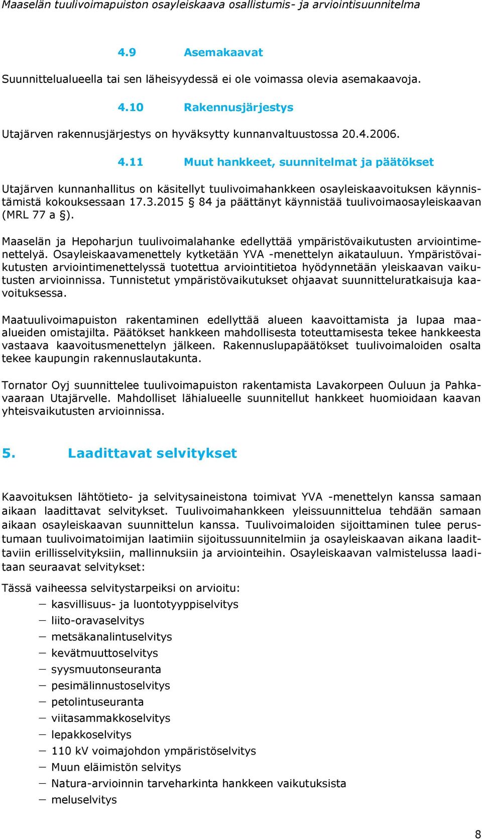 11 Muut hankkeet, suunnitelmat ja päätökset Utajärven kunnanhallitus n käsitellyt tuulivimahankkeen sayleiskaavituksen käynnistämistä kkuksessaan 17.3.