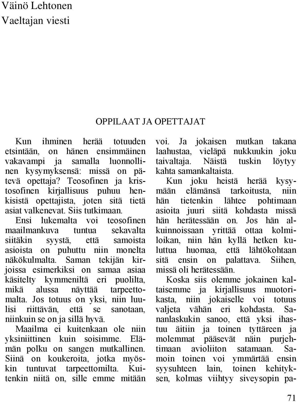 Ensi lukemalta voi teosofinen maailmankuva tuntua sekavalta siitäkin syystä, että samoista asioista on puhuttu niin monelta näkökulmalta.