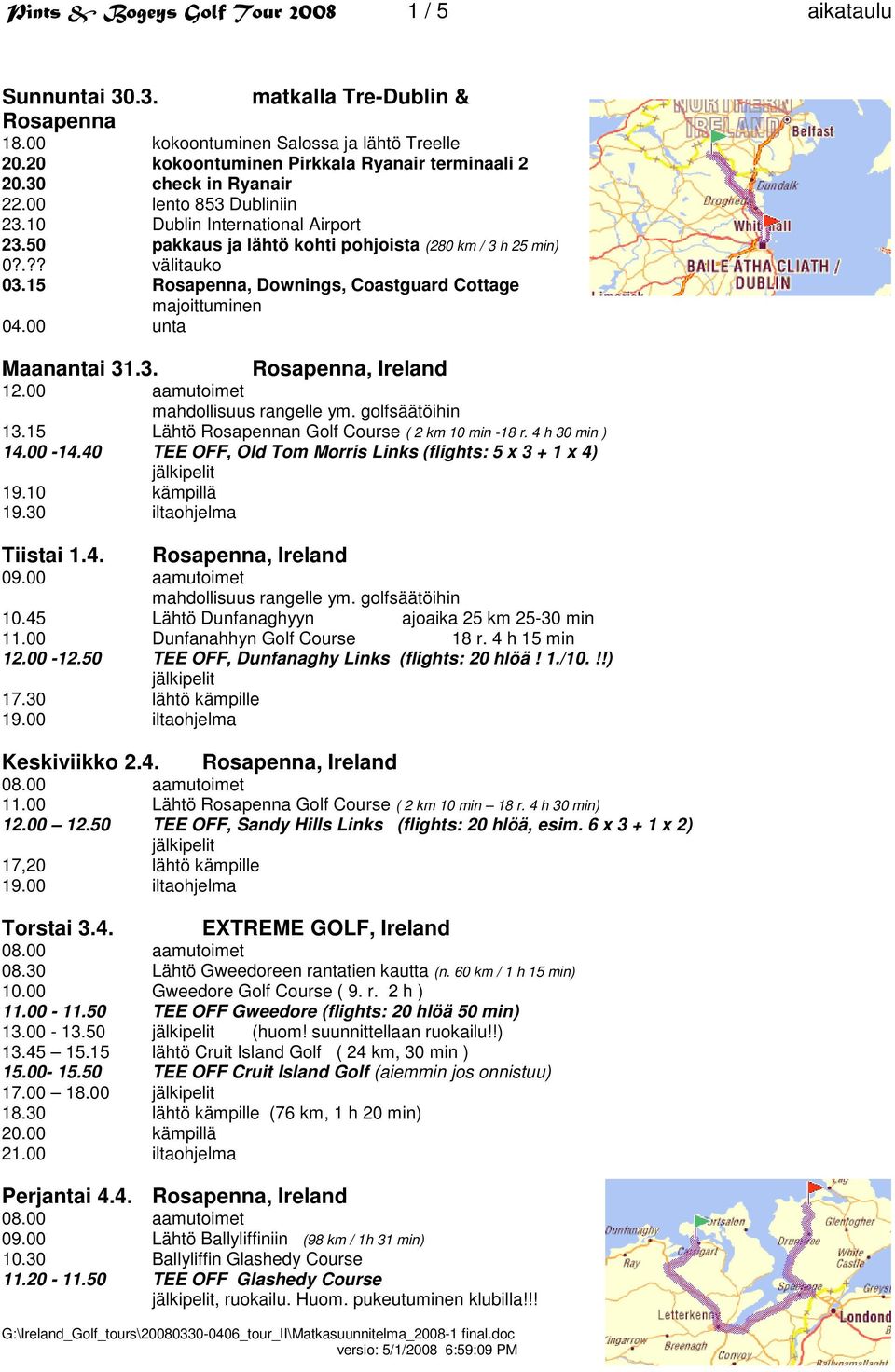 15 Rosapenna, Downings, Coastguard Cottage majoittuminen 04.00 unta Maanantai 31.3. 12.00 aamutoimet mahdollisuus rangelle ym. golfsäätöihin 13.15 Lähtö Rosapennan Golf Course ( 2 km 10 min -18 r.