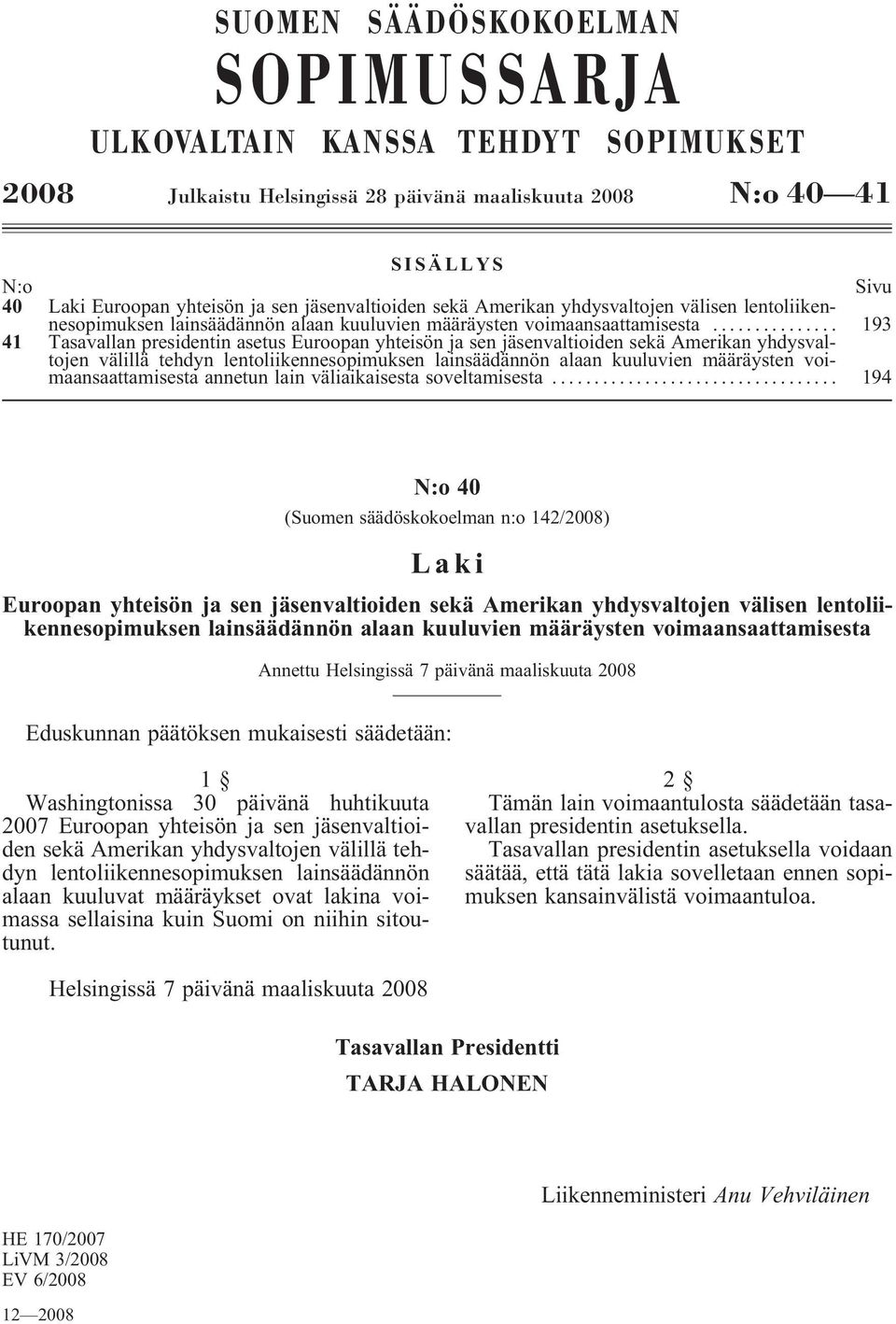 .. 193 41 Tasavallan presidentin asetus Euroopan yhteisön ja sen jäsenvaltioiden sekä Amerikan yhdysvaltojen välillä tehdyn lentoliikennesopimuksen lainsäädännön alaan kuuluvien määräysten